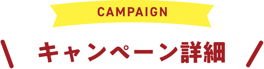 CAMPAIGNキャンペーン詳細