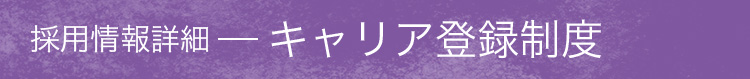 採用情報詳細　キャリア登録制度