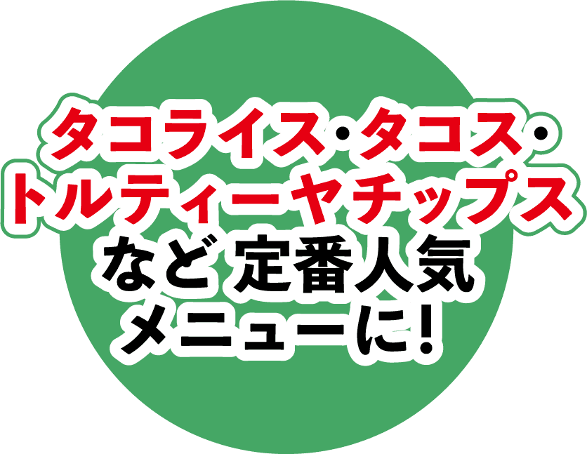 タコライス・タコス・トルティーヤチップスなど 定番人気メニューに！