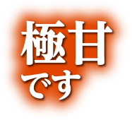 極甘です