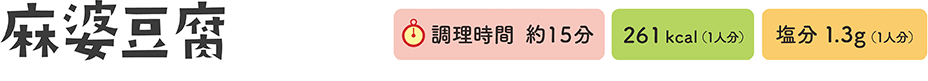 麻婆豆腐　調理時間 約15分、261kcal（1人分）、塩分1.3g（1人分）