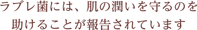 ラブレ菌には、肌の潤いを守るのを助けることが報告されています