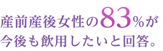 産前産後女性の83%が今後も飲用したいと回答。