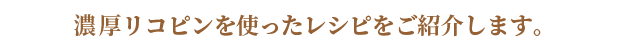 濃厚リコピンを使ったレシピをご紹介します。