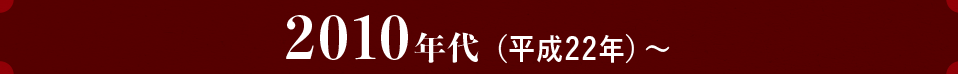 2010年代（平成22年）～