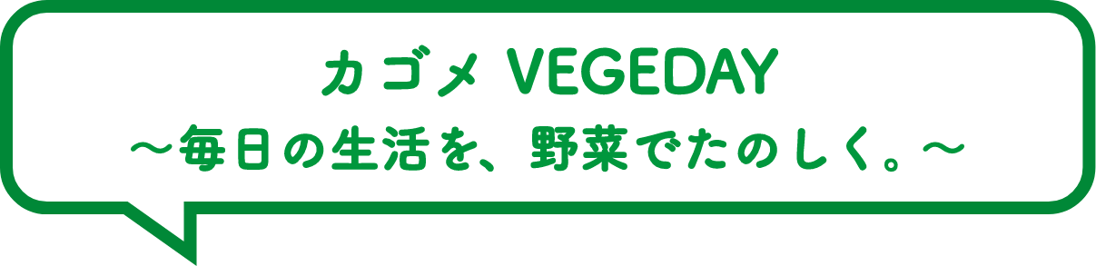 カゴメ VEGEDAY ～毎日の生活を、野菜でたのしく。～